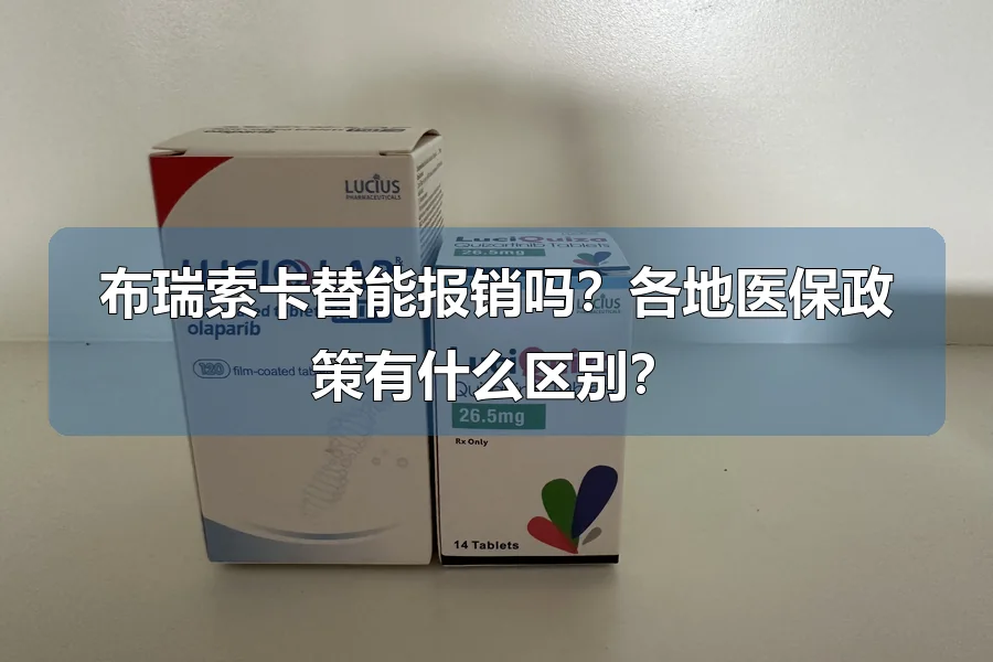 布瑞索卡替能报销吗?各地医保政策有什么区别?